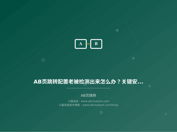 AB页跳转配置老被检测出来怎么办?关键安全步骤和避坑经验