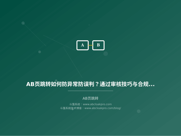 AB页跳转如何防异常防误判？通过审核技巧与合规操作全攻略