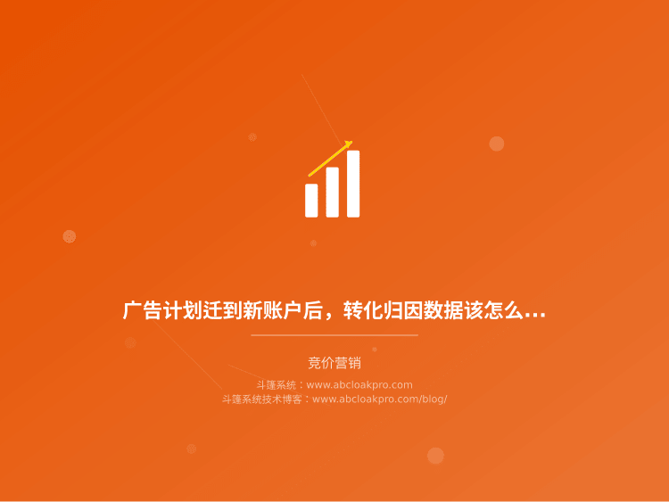 广告计划迁到新账户后,转化归因数据该怎么继承?一份从账户结构到回传链路的配置检查清单