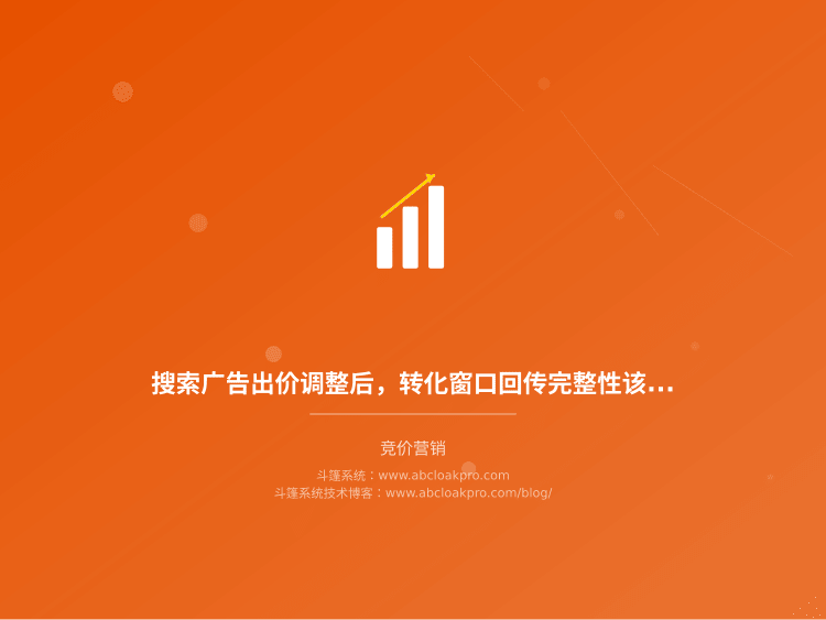 搜索广告出价调整后，转化窗口回传完整性该怎么验证？一份按准备、执行、复盘拆解的工作流清单