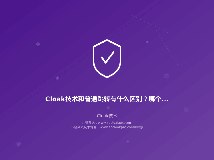 Cloak技术和普通跳转有什么区别？哪个更适合做广告投放？