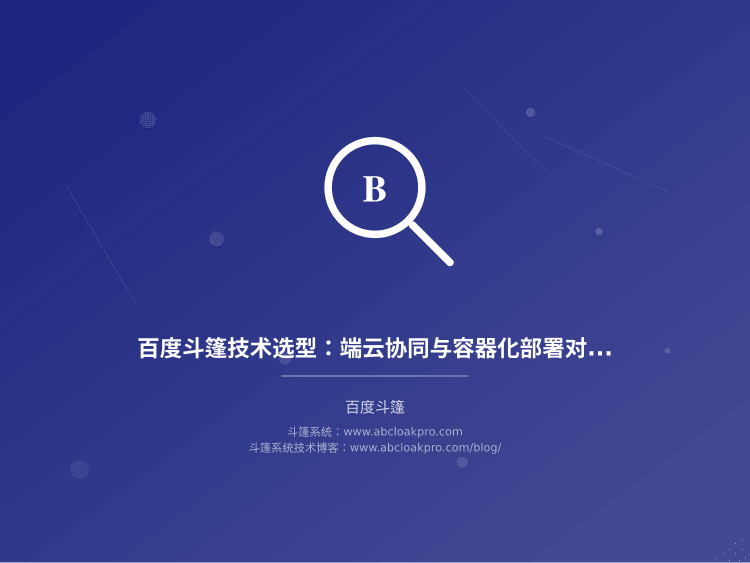 百度斗篷技术选型：端云协同与容器化部署对比