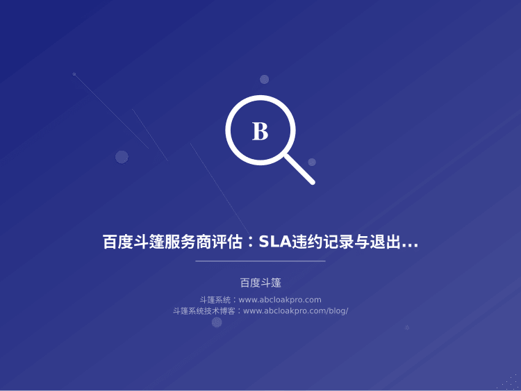 百度斗篷服务商评估：SLA违约记录与退出迁移成本