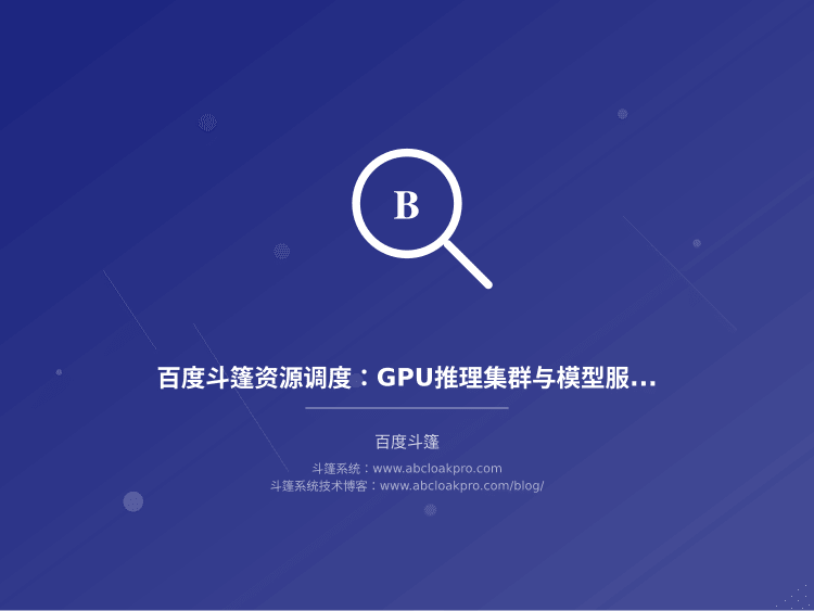 百度斗篷资源调度:GPU推理集群与模型服务弹性编排