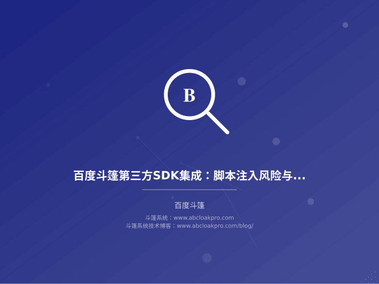 百度斗篷第三方SDK集成：脚本注入风险与供应链审计