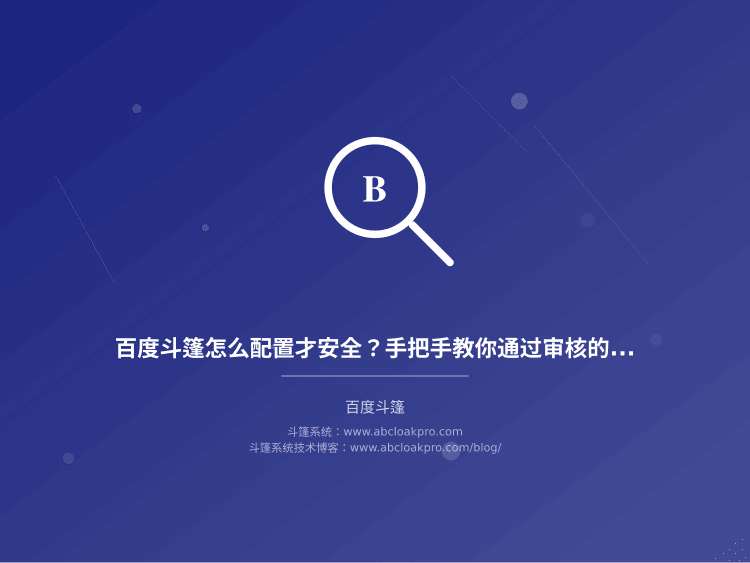 百度斗篷怎么配置才安全？手把手教你通过审核的关键步骤