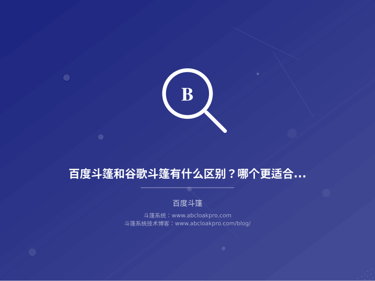 百度斗篷和谷歌斗篷有什么区别？哪个更适合百度品专投放
