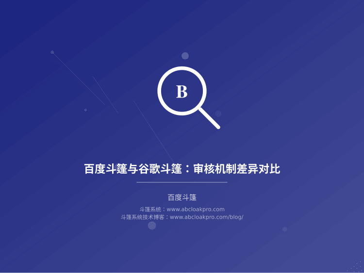 百度斗篷与谷歌斗篷:审核机制差异对比