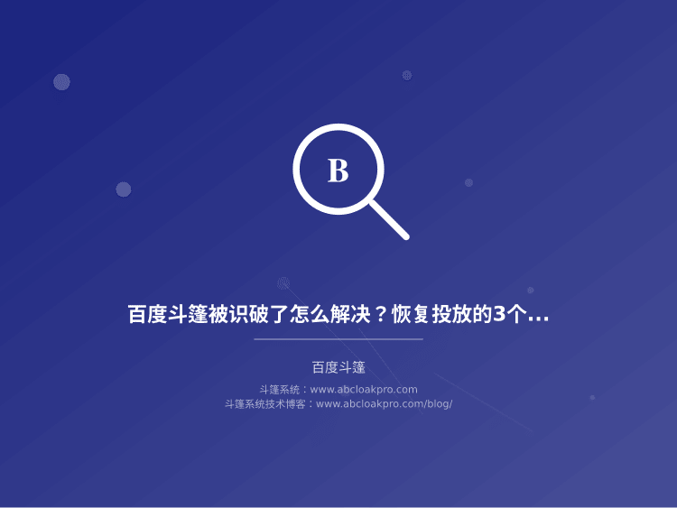 百度斗篷被识破了怎么解决？恢复投放的3个核心措施