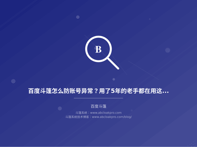 百度斗篷怎么防账号异常？用了5年的老手都在用这9招