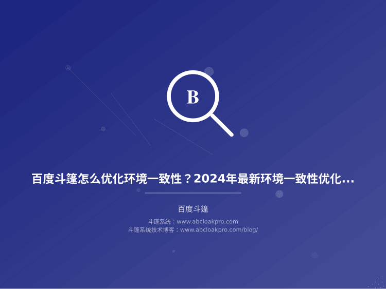 百度斗篷怎么优化环境一致性?2024年最新环境一致性优化策略和实战经验