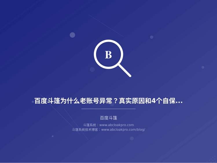 百度斗篷为什么老账号异常?真实原因和4个自保技巧