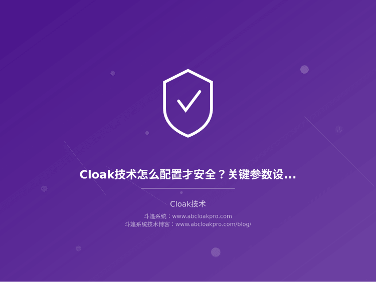Cloak技术怎么配置才安全?关键参数设置有哪些坑要避开