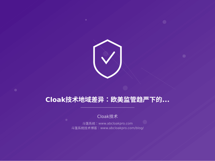 Cloak技术地域差异:欧美监管趋严下的技术应对