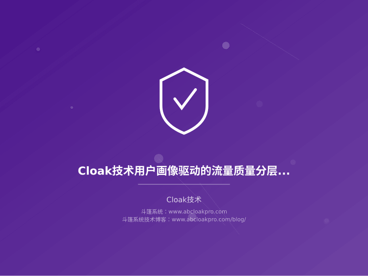 Cloak技术用户画像驱动的流量质量分层模型