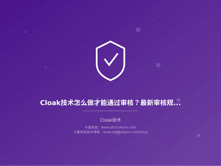 Cloak技术怎么做才能通过审核?最新审核规则和2025操作流程