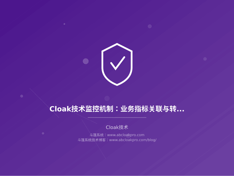 Cloak技术监控机制:业务指标关联与转化率波动分析