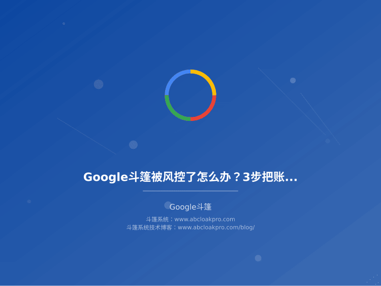 Google斗篷被风控了怎么办?3步把账户从受限边缘救回来