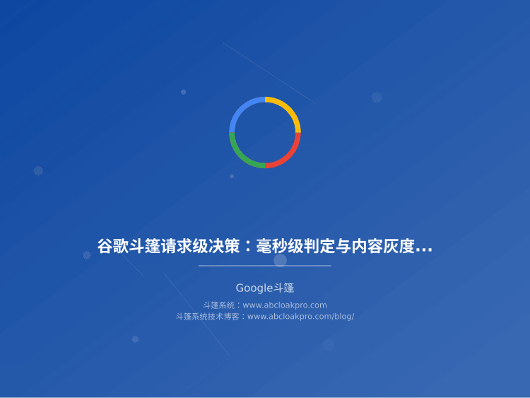 谷歌斗篷请求级决策:毫秒级判定与内容灰度分发