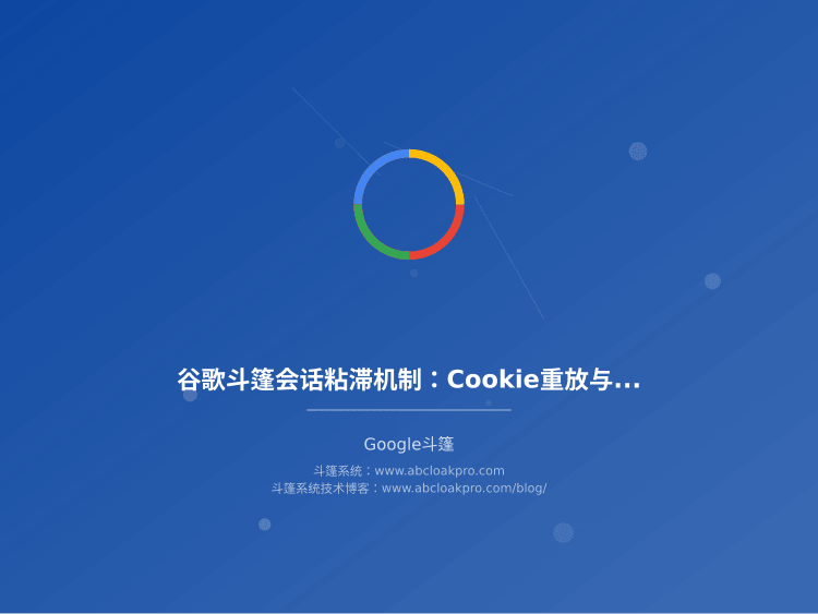 谷歌斗篷会话粘滞机制：Cookie重放与身份延续