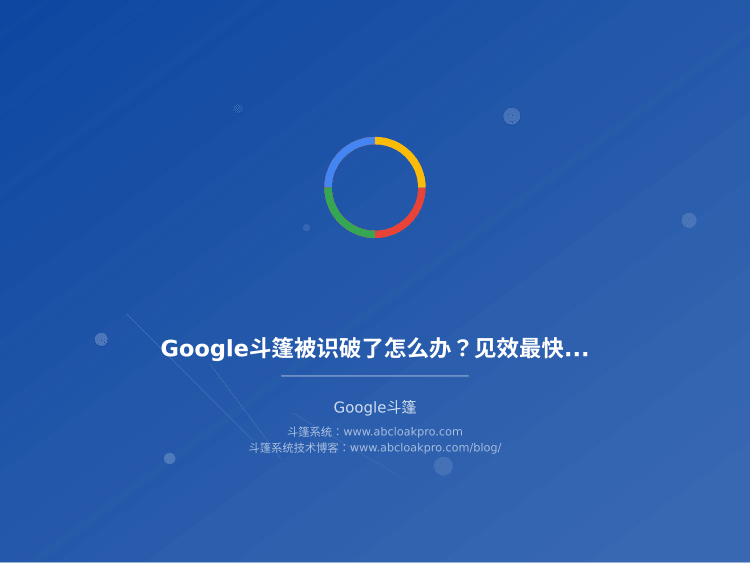 Google斗篷被识破了怎么办?见效最快的5个排查步骤