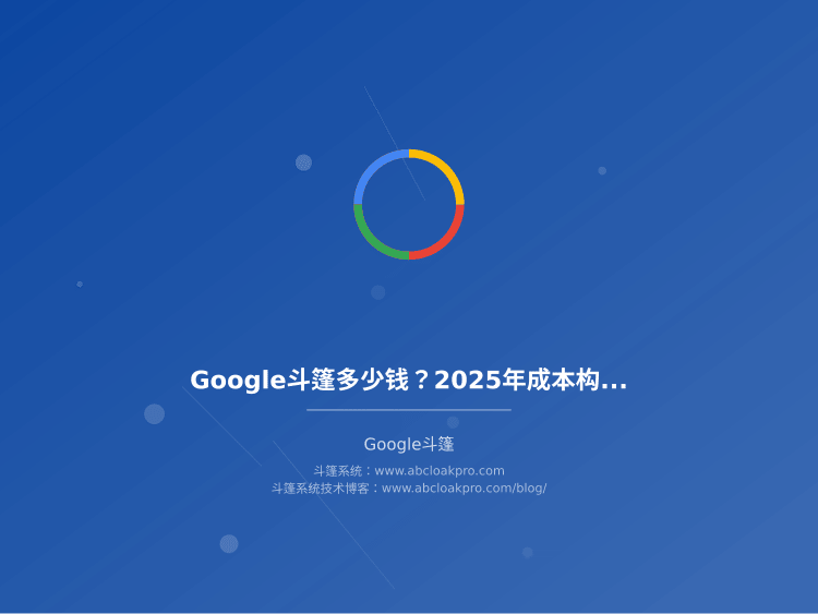 Google斗篷多少钱?2025年成本构成和收费方式详解