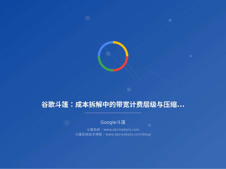 谷歌斗篷：成本拆解中的带宽计费层级与压缩收益