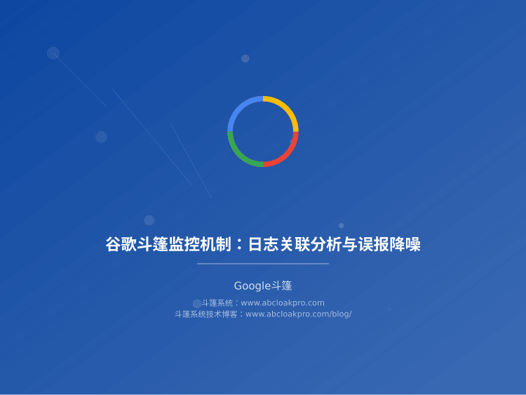 谷歌斗篷监控机制:日志关联分析与误报降噪