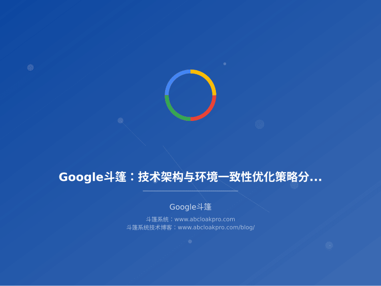 Google斗篷:技术架构与环境一致性优化策略分析