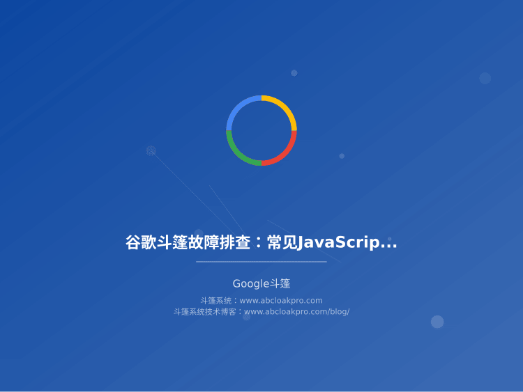 谷歌斗篷故障排查:常见JavaScript注入失效的根因分析