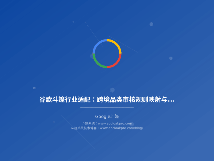 谷歌斗篷行业适配：跨境品类审核规则映射与配置