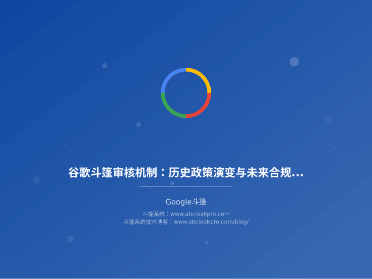 谷歌斗篷审核机制：历史政策演变与未来合规趋势解读
