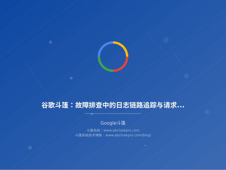 谷歌斗篷：故障排查中的日志链路追踪与请求回溯方案