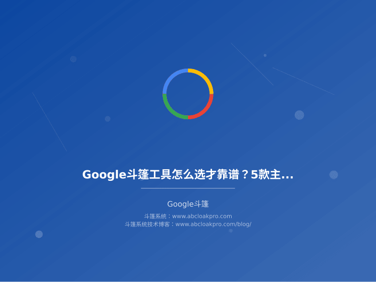 Google斗篷工具怎么选才靠谱?5款主流方案对比和避坑经验