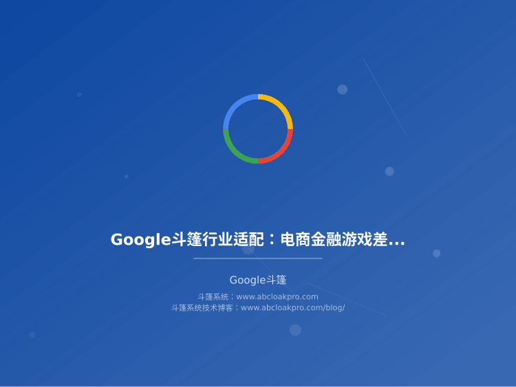 Google斗篷行业适配：电商金融游戏差异化方案