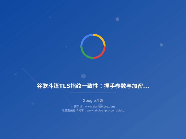 谷歌斗篷TLS指纹一致性:握手参数与加密套件匹配策略