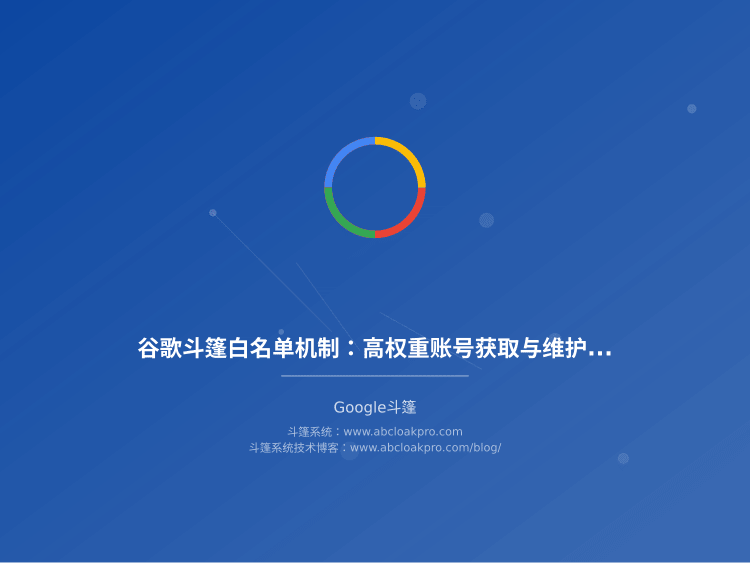 谷歌斗篷白名单机制:高权重账号获取与维护策略