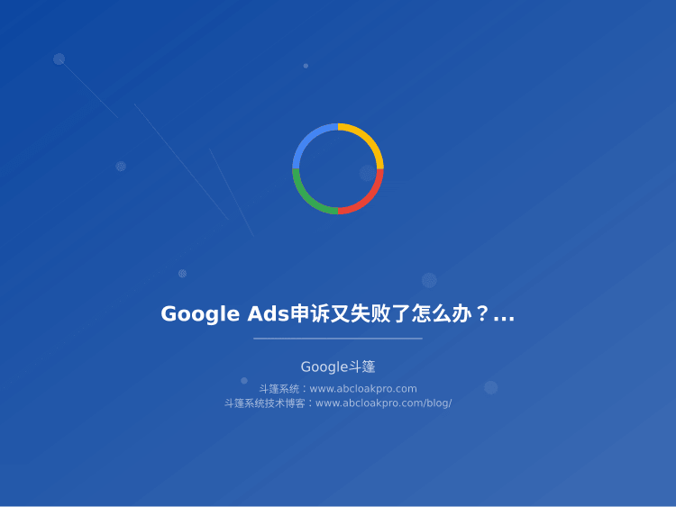 Google Ads申诉又失败了怎么办？多次被驳回复活账号的实操记录