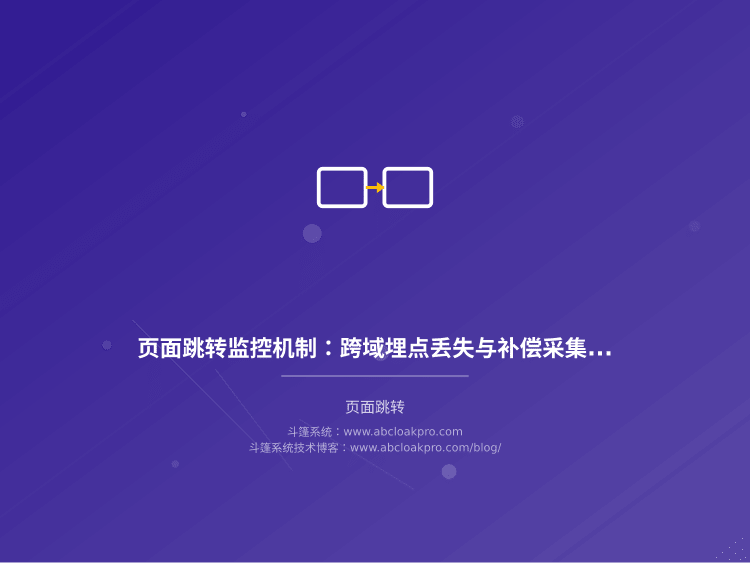 页面跳转监控机制：跨域埋点丢失与补偿采集设计