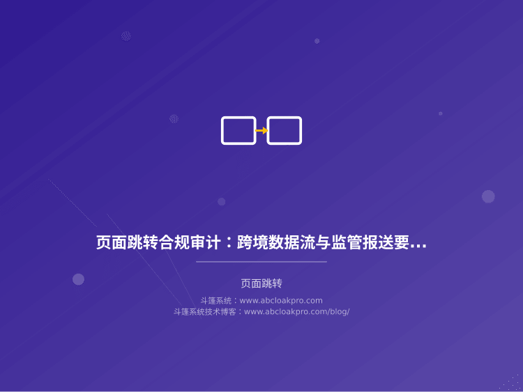 页面跳转合规审计：跨境数据流与监管报送要点