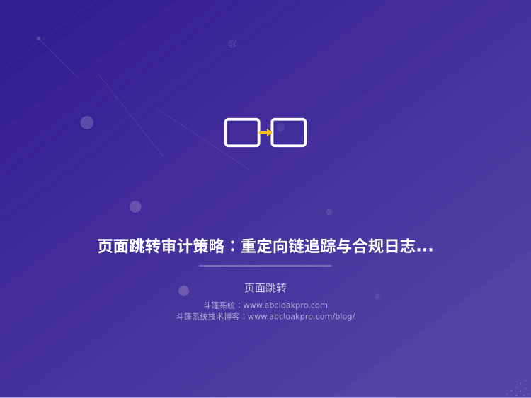 页面跳转审计策略：重定向链追踪与合规日志留存