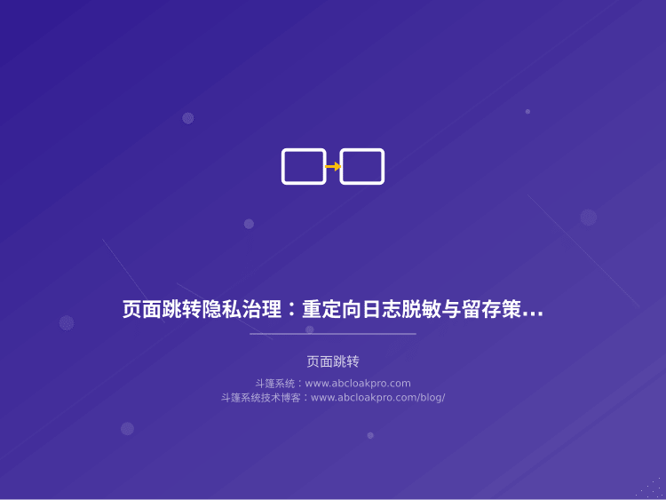 页面跳转隐私治理:重定向日志脱敏与留存策略