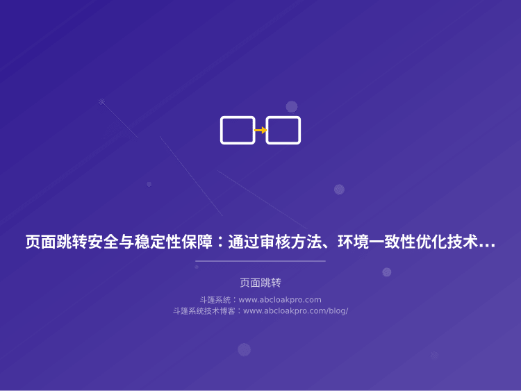 页面跳转安全与稳定性保障：通过审核方法、环境一致性优化技术与合规要求详解