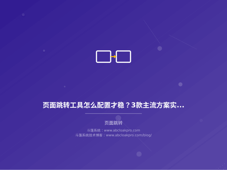 页面跳转工具怎么配置才稳?3款主流方案实操对比