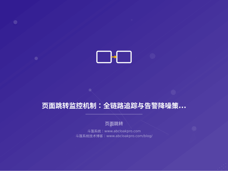 页面跳转监控机制:全链路追踪与告警降噪策略