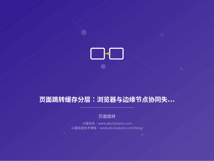 页面跳转缓存分层:浏览器与边缘节点协同失效策略