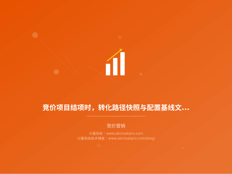 竞价项目结项时,转化路径快照与配置基线文档该留存哪些内容?一份按风险信号拆解的检查清单