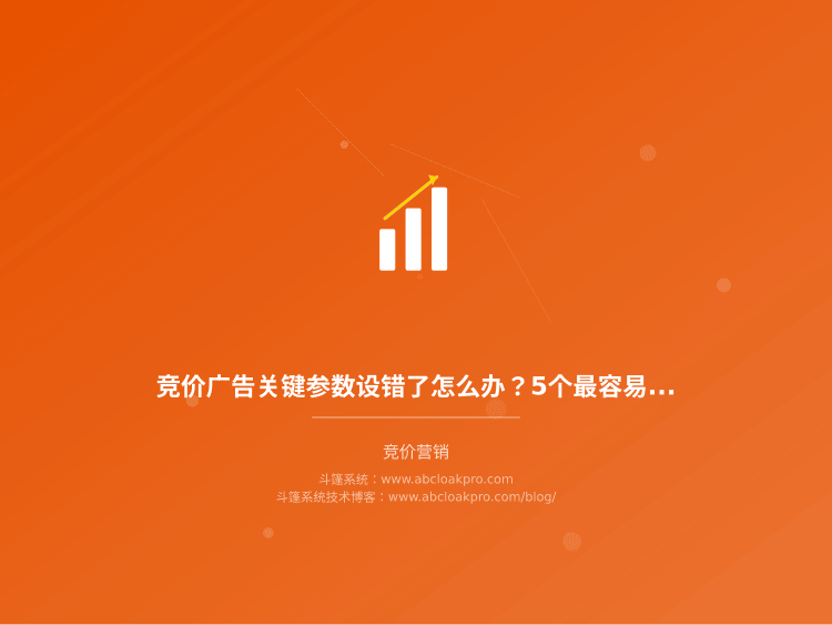 竞价广告关键参数设错了怎么办？5个最容易被忽略的安全配置