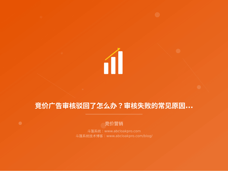 竞价广告审核驳回了怎么办?审核失败的常见原因和快速通过审核方法