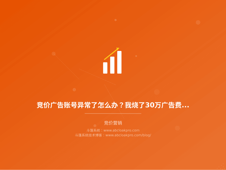 竞价广告账号异常了怎么办？我烧了30万广告费换来的Cloak实战经验